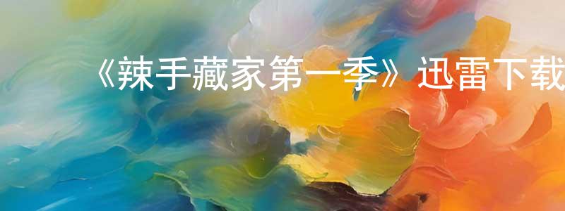 陈心美发布《辣手藏家第一季》迅雷下载/在线观看-都市情感-美剧天堂
